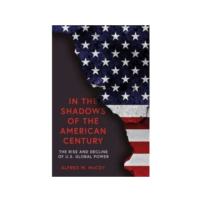 In The Shadows of the American Century Alfred W. McCoy