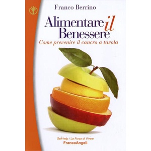 Alimentare il benessere. Come prevenire il cancro a tavola | Franco Berrino (ISBN: 9788856831368)