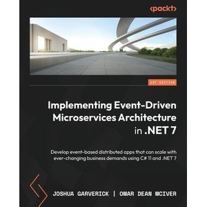 Implementing Event-driven Microservices Architecture in . NET 7: Develop event-based distributed apps that can scale with ever-changing business demand | Omar Dean McIver (ISBN: 9781803232782)