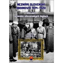 Neznámi slovenskí hrdinovia 1919 – 1920 - Slováci v československých légiách - Marián Gešper, Ján Seman, Peter Schwantner