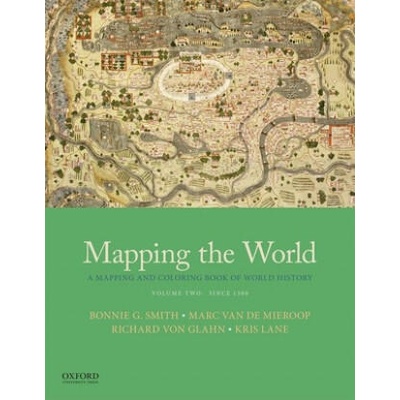 Mapping the World: A Mapping and Coloring Book of World History, Volume Two: Since 1300 | Bonnie G Smith, Marc Van De Mieroop, Richard Von Glahn, Kris Lane