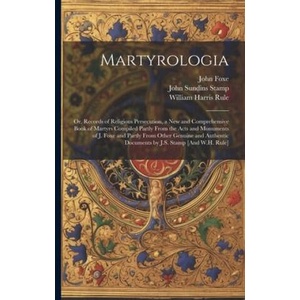 Martyrologia; Or, Records of Religious Persecution, a New and Comprehensive Book of Martyrs Compiled Partly From the Acts and Monuments of J. Foxe and | John Foxe, John Sundins Stamp (ISBN: 9781021230881)