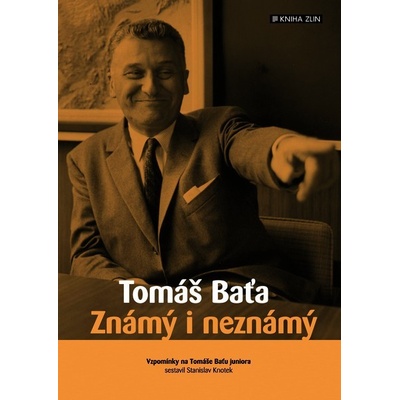 Tomáš Baťa. Známý i neznámý - Stanislav Knotek