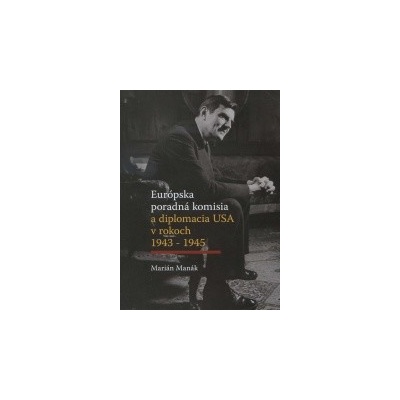 Európska poradná komisia a diplomacia USA v rokoch 1943 - 1945 - Marián Manák