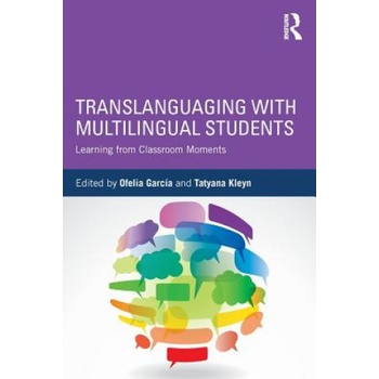 Translanguaging with Multilingual Students | Edited by Ofelia Garcia, Edited by Tatyana Kleyn