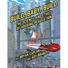 Build, Baby, Build The Science and Ethics of Housing Regulation Caplan Bryan