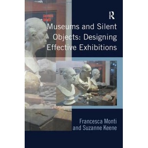 Museums and Silent Objects: Designing Effective Exhibitions | Francesca Monti (ISBN: 9781409407034)
