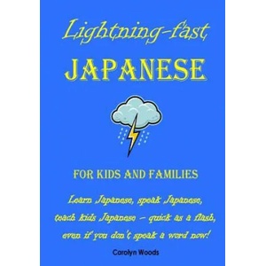 Lightning-Fast Japanese for Kids and Families: Learn Japanese, Speak Japanese, Teach Kids Japanese - Quick As A Flash, Even If You Don't Speak A Word | Carolyn Woods (ISBN: 9781470143336)