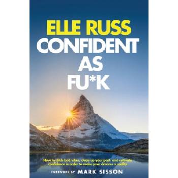 Confident As Fu*k: How to ditch bad vibes, clean up your past, and cultivate confidence in order to make your dreams a reality | Ashleigh Vanhouten, Mark Sisson, Elle Russ