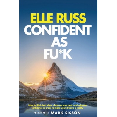 Confident As Fu*k: How to ditch bad vibes, clean up your past, and cultivate confidence in order to make your dreams a reality | Ashleigh Vanhouten, Mark Sisson, Elle Russ
