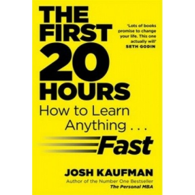 The First 20 Hours: How to Learn Anything Fast - Josh Kaufman