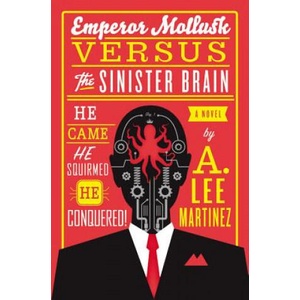 Emperor Mollusk Versus The Sinister Brain | A Lee Martinez (ISBN: 9780316093538)
