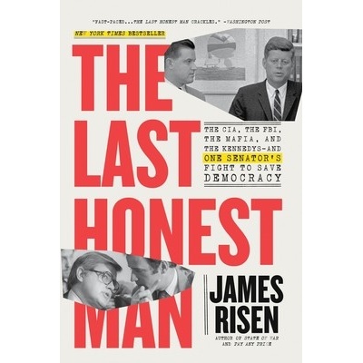 The Last Honest Man The Cia, the Fbi, the Mafia, and the Kennedys--And One Senator's Fight to Save Democracy Risen James