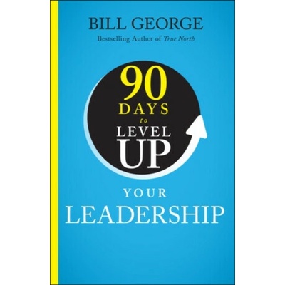 90 Days to Level Up Your Leadership - George Bill