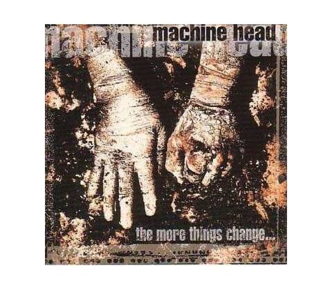 The More Things Change - Machine Head CD