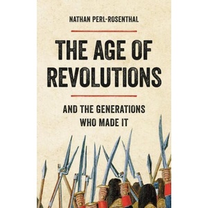 The Age of Revolutions: And the Generations Who Made It | Perl-Rosenthal, Nathan (ISBN: 9781541603196)