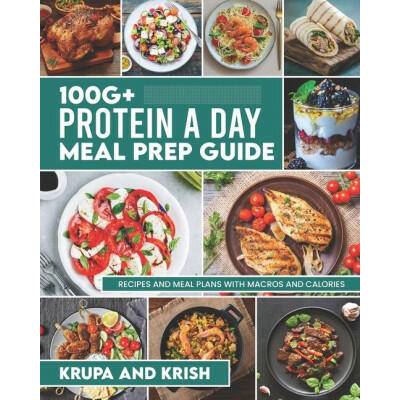 100g+ Protein a Day Meal Prep Guide: Recipes and Meal Plans with Calories and Macros | KRKR BOOKS