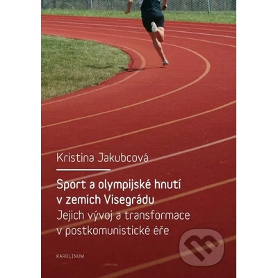 Sport a olympijské hnutí v zemích Visegrádu a jejich transformace v postkomunistické éře - Kristina Jakubcová