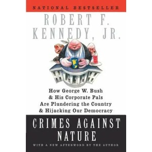 Crimes Against Nature: How George W. Bush and His Corporate Pals Are Plundering the Country and Hijacking Our Democracy | Robert F. Kennedy (ISBN: 9780060746889)