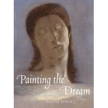 Painting the Dream: A History of Dreams in Art, from the Renaissance to Surrealism Bergez Daniel