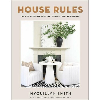 House Rules: How to Decorate for Every Home, Style, and Budget