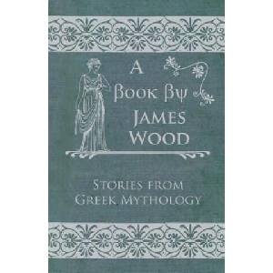 Stories From Greek Mythology | James Wood (ISBN: 9781446032671)