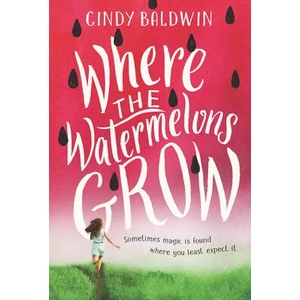 Where the Watermelons Grow | Cindy Baldwin (ISBN: 9780062665874)