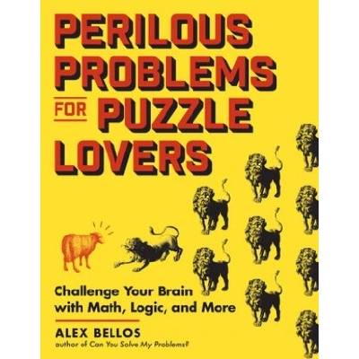 Perilous Problems for Puzzle Lovers: Math, Logic & Word Puzzles to Challenge Your Brain Bellos,Alex