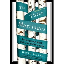 The Three Marriages: Reimagining Work, Self and Relationship Whyte DavidPaperback