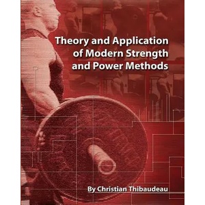 Theory and Application of Modern Strength and Power Methods: Modern methods of attaining super-strength | Christian Thibaudeau (ISBN: 9781499766455)