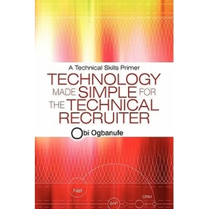 Technology Made Simple for the Technical Recruiter | Obi Ogbanufe (ISBN: 9781450216463)