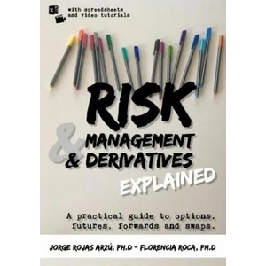 Risk Management and Derivatives Explained: A Practical Guide to Options, Futures, Forwards and Swaps | Florencia Roca, Jorge Rojas Arzu (ISBN: 9781791814342)
