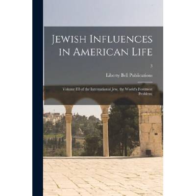 Jewish Influences in American Life; Volume III of the International Jew, the World's Foremost Problem; ; 3 | Liberty Bell Publications