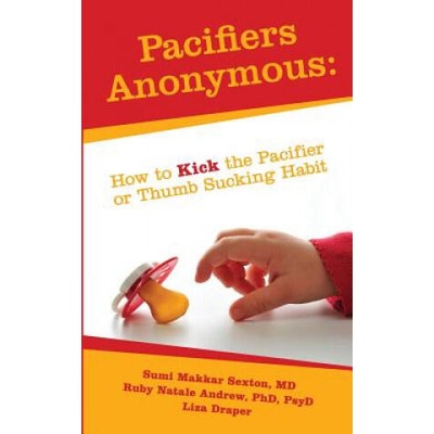 Pacifiers Anonymous: How to Kick the Pacifier or Thumb Sucking Habit | Liza Draper, Ruby Natale Andrew, Dr Sumi Sexton
