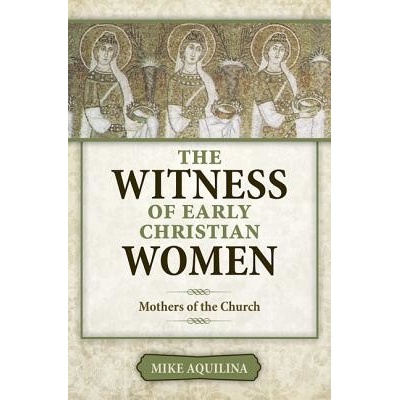 The Witness of Early Christian Women: Mothers of the Church Aquilina MikePaperback