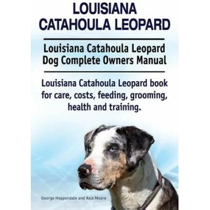 Louisiana Catahoula Leopard. Louisiana Catahoula Leopard Dog Complete Owners Manual. Louisiana Catahoula Leopard book for care, costs, feeding, groomi | George Hoppendale, Asia Moore (ISBN: 9781910941843)