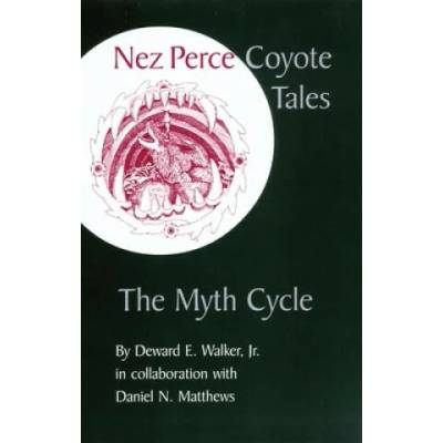 Nez Perce Coyote Tales | Deward E. Walker, Daniel N. Matthews, Marc Seahmer