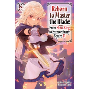 Reborn to Master the Blade: From Hero-King to Extraordinary Squire? , Vol. 8 (Light Novel) | Carly Smith, Mike Langwiser (2026)