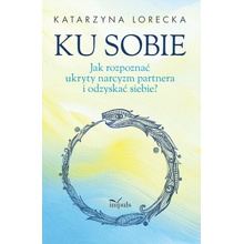 Ku sobie Jak rozpoznać ukryty narcyzm partnera i odzyskać siebie? Katarzyna Lorecka