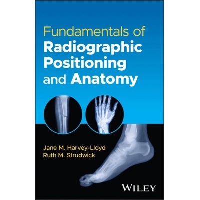 Fundamentals of Radiographic Positioning and Anato my | Harvey-Lloyd, Jane M. , Strudwick, Ruth M. , Preston, Scott J