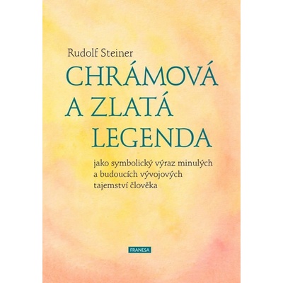 Chrámová a Zlatá legenda jako symbolický výraz minulých a budoucích vývojových tajemství člověka - Rudolf Steiner