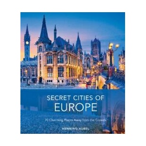Secret Cities of Europe: 70 Charming Places Away from the Crowds | Henning Aubel (ISBN: 9780764362897)