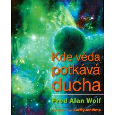 Kde věda potkává ducha - Fred Alan Wolf