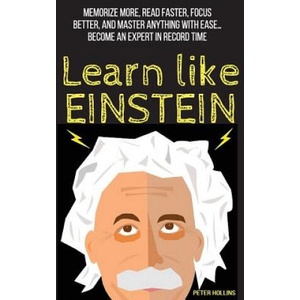 Learn Like Einstein: Memorize More, Read Faster, Focus Better, and Master Anything with Ease | Peter Hollins (ISBN: 9781544834870)