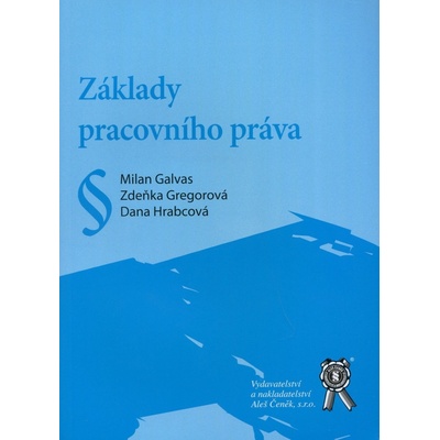 Základy pracovního práva - Milan Galvas, Zdeňka Gregorová, Dana Hrabcová