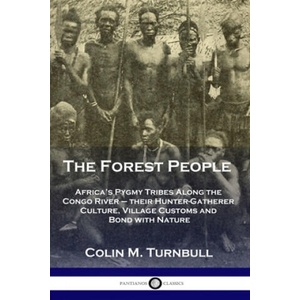The Forest People: Africa's Pygmy Tribes Along the Congo River - their Hunter-Gatherer Culture, Village Customs and Bond with Nature | Colin M. Turnbull (ISBN: 9781789872064)