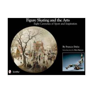 Figure Skating and the Arts: Eight Centuries of Sport and Inspiration | Frances Dafoe (ISBN: 9780764338038)
