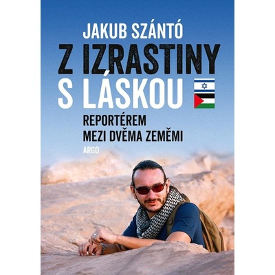 Z Izrastiny s láskou - Reportérem mezi dvěma zeměmi - Szántó Jakub