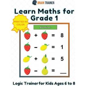 Learn Maths For Grade 1 - Logic Trainer For Kids Ages 6 to 8 (ISBN: 9781922364593)