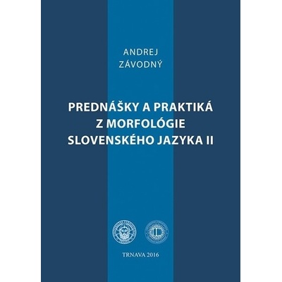 Prednášky a praktiká z morfológie slovenského jazyka II. - Andrej Závodný